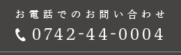 お電話でのお問い合わせ tel.0742-44-0004 